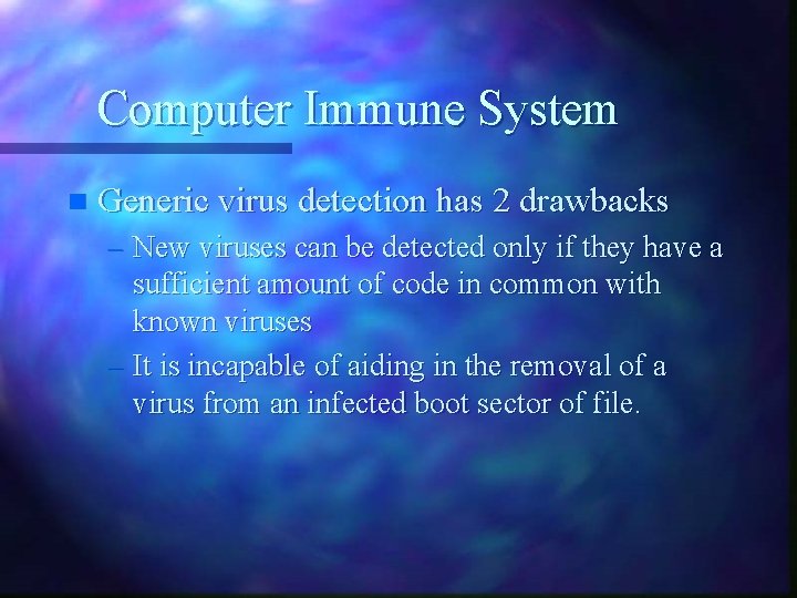 Computer Immune System n Generic virus detection has 2 drawbacks – New viruses can