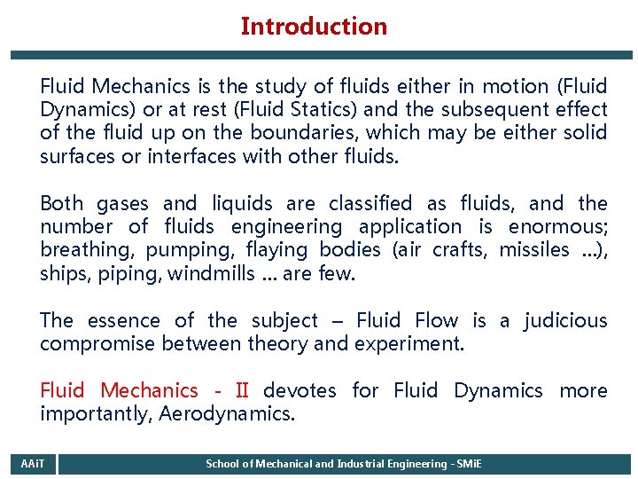 Introduction Fluid Mechanics is the study of fluids either in motion (Fluid Dynamics) or Introduction Fluid Mechanics is the study of fluids either in motion (Fluid Dynamics) or