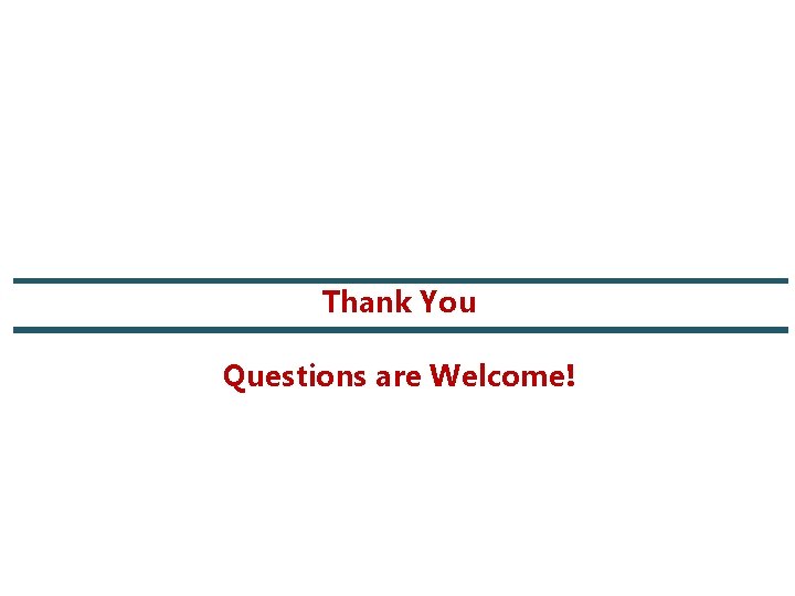 Thank You Questions are Welcome!  Thank You Questions are Welcome!