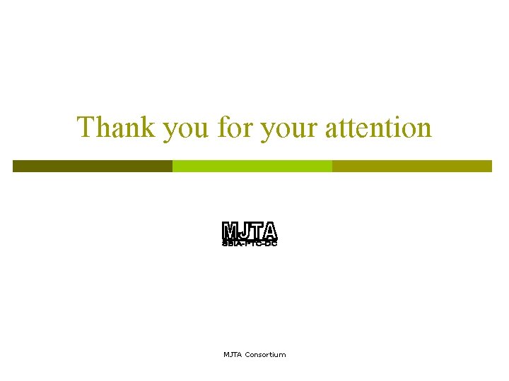 Thank you for your attention MJTA Consortium 