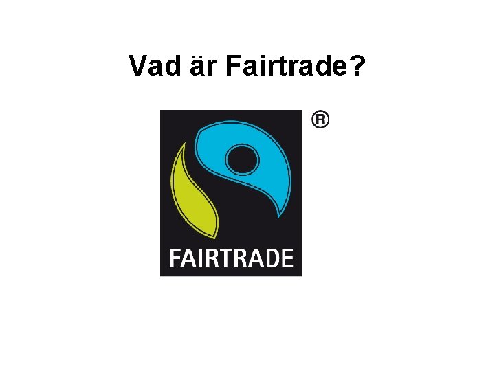 Vad är Fairtrade? 