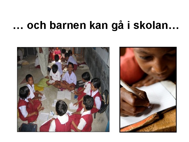 … och barnen kan gå i skolan… 