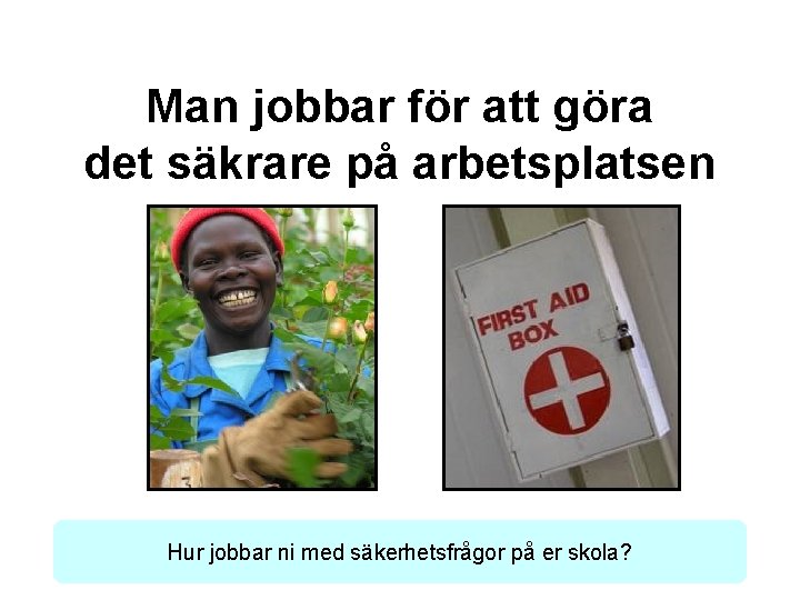 Man jobbar för att göra det säkrare på arbetsplatsen Hur jobbar ni med säkerhetsfrågor