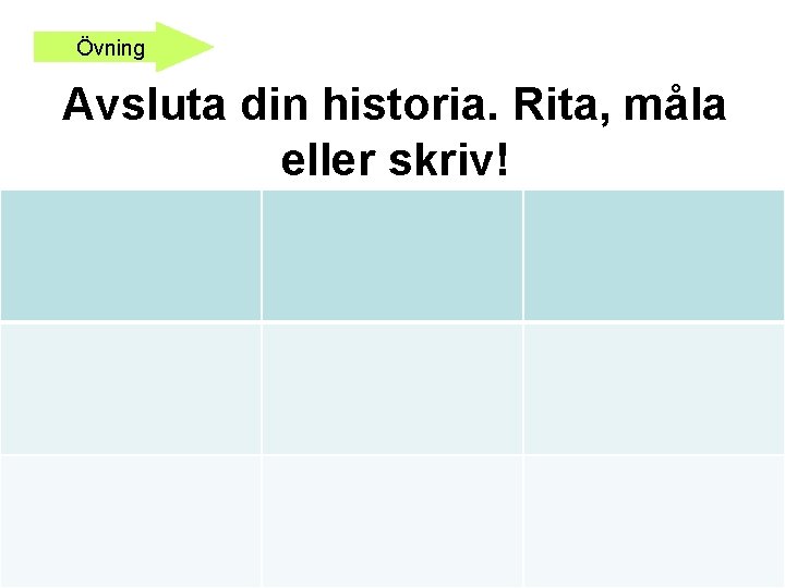 Övning Avsluta din historia. Rita, måla eller skriv! 