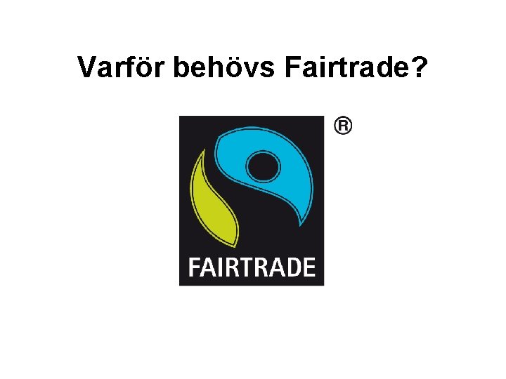 Varför behövs Fairtrade? 