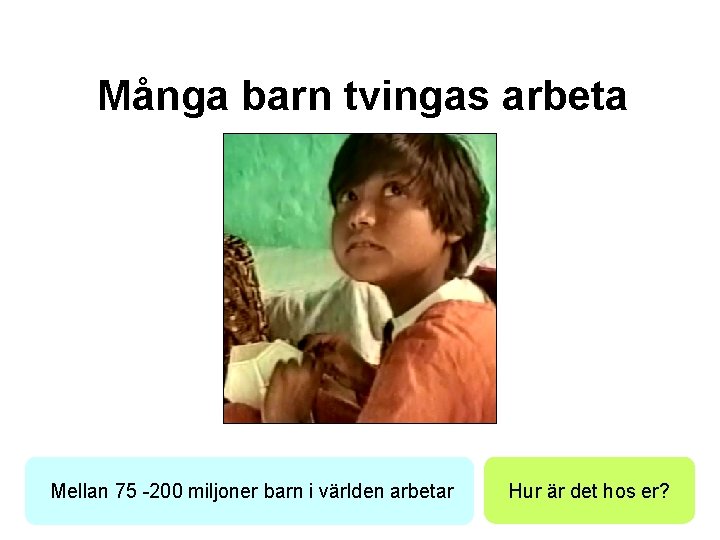 Många barn tvingas arbeta Mellan 75 -200 miljoner barn i världen arbetar Hur är