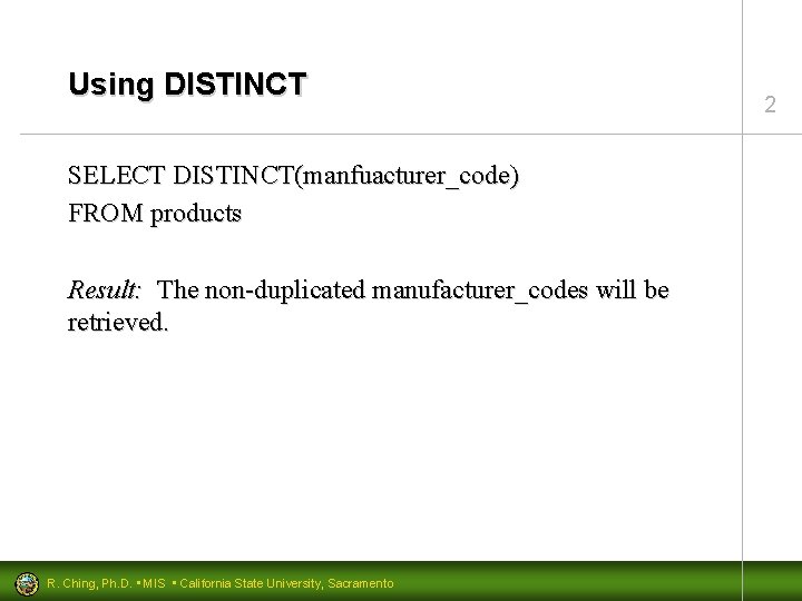 Using DISTINCT SELECT DISTINCT(manfuacturer_code) FROM products Result: The non-duplicated manufacturer_codes will be retrieved. R.