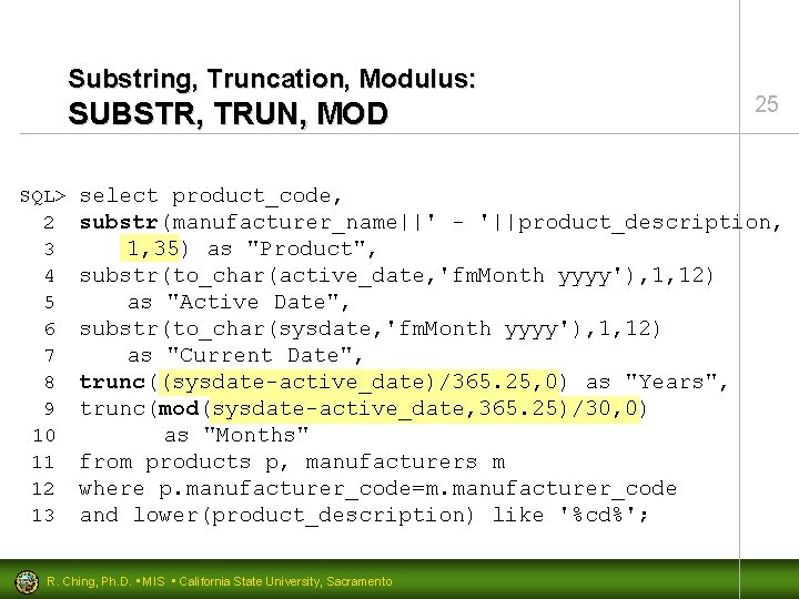 Substring, Truncation, Modulus: SUBSTR, TRUN, MOD SQL> 2 3 4 5 6 7 8