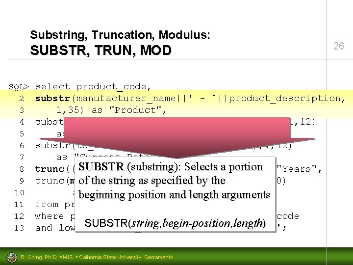 Substring, Truncation, Modulus: SUBSTR, TRUN, MOD SQL> 2 3 4 5 6 7 8