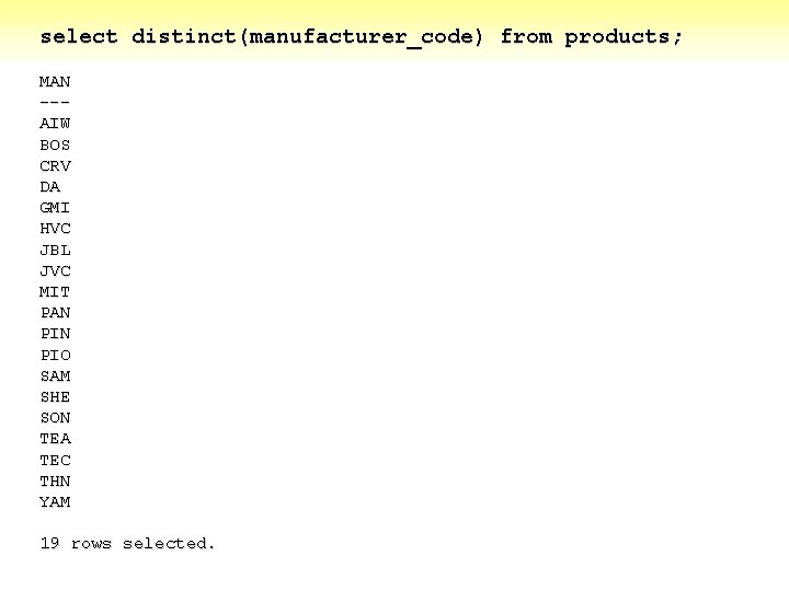 select distinct(manufacturer_code) from products; MAN --AIW BOS CRV DA GMI HVC JBL JVC MIT