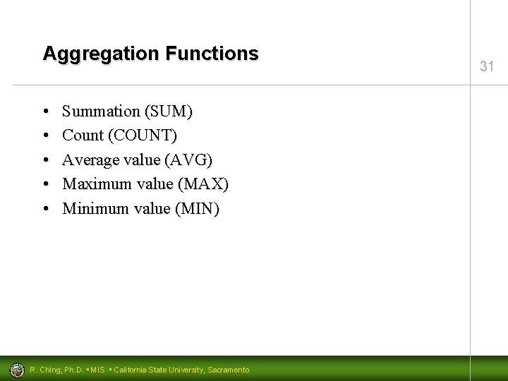 Aggregation Functions • • • Summation (SUM) Count (COUNT) Average value (AVG) Maximum value