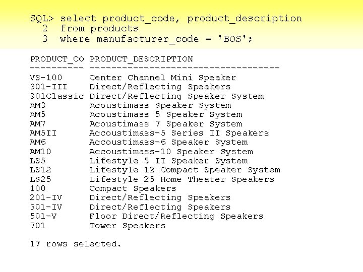 SQL> select product_code, product_description 2 from products 3 where manufacturer_code = 'BOS'; PRODUCT_CO -----VS-100
