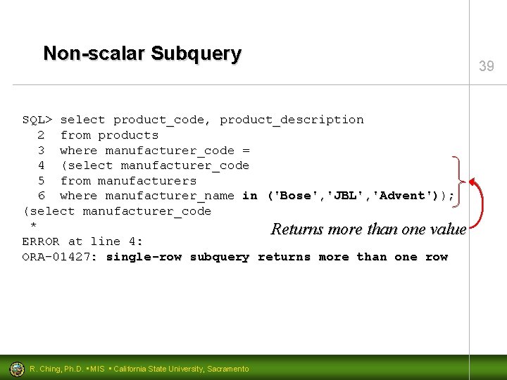 Non-scalar Subquery SQL> select product_code, product_description 2 from products 3 where manufacturer_code = 4