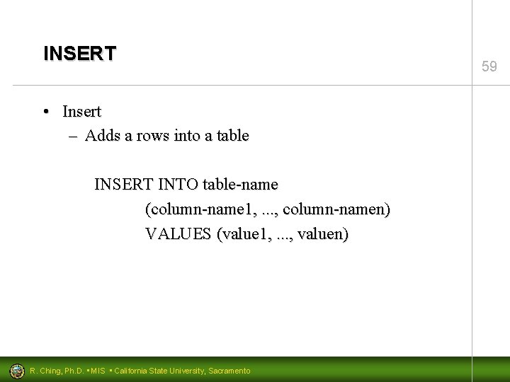 INSERT • Insert – Adds a rows into a table INSERT INTO table-name (column-name