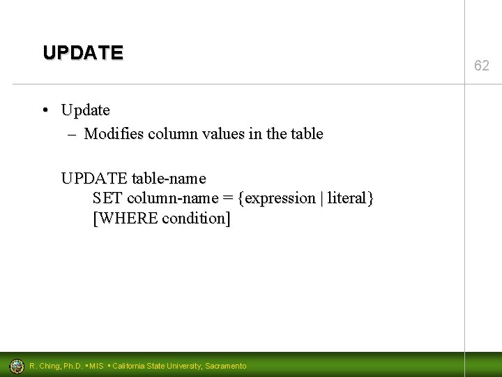 UPDATE • Update – Modifies column values in the table UPDATE table-name SET column-name