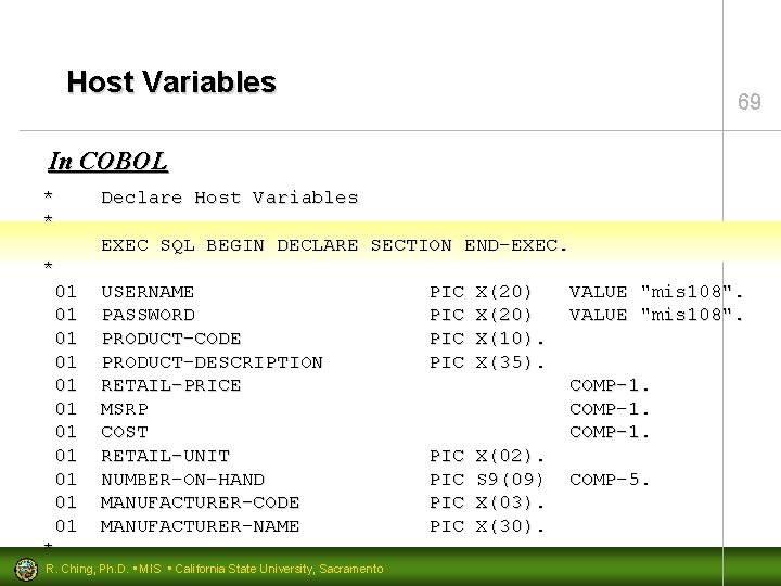 Host Variables 69 In COBOL * * Declare Host Variables EXEC SQL BEGIN DECLARE