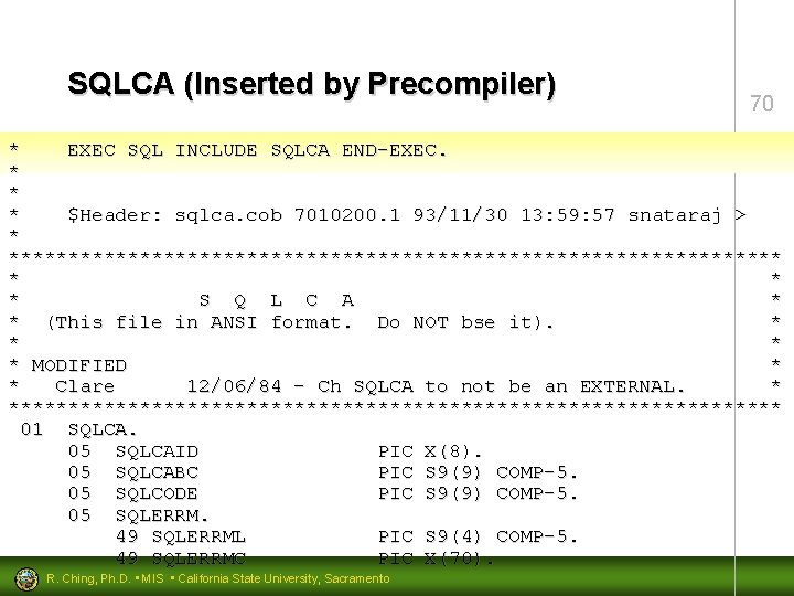 SQLCA (Inserted by Precompiler) 70 * EXEC SQL INCLUDE SQLCA END-EXEC. * * *