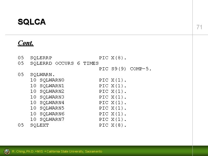 SQLCA 71 Cont. 05 05 SQLERRP PIC SQLERRD OCCURS 6 TIMES PIC SQLWARN. 10