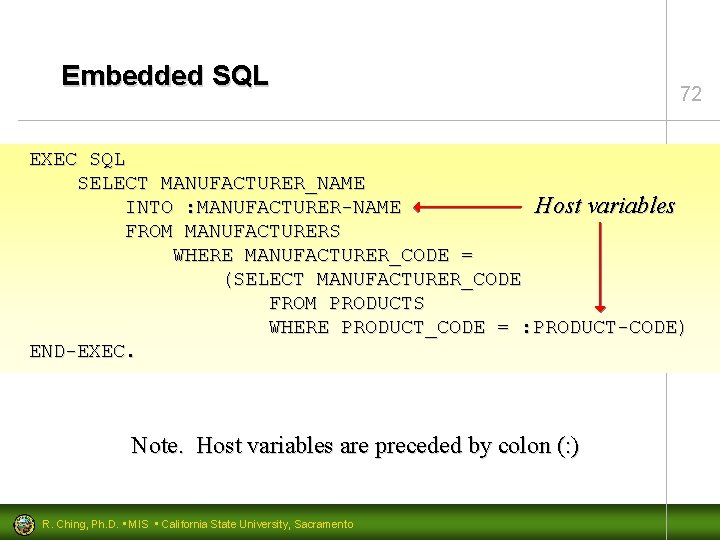 Embedded SQL 72 EXEC SQL SELECT MANUFACTURER_NAME Host variables INTO : MANUFACTURER-NAME FROM MANUFACTURERS