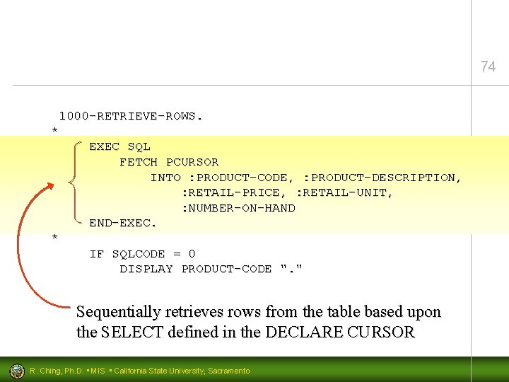 74 1000 -RETRIEVE-ROWS. * EXEC SQL FETCH PCURSOR INTO : PRODUCT-CODE, : PRODUCT-DESCRIPTION, :