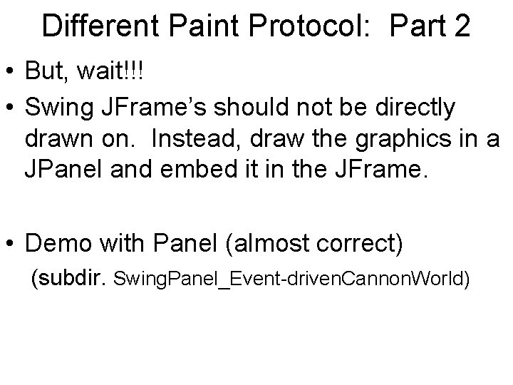 Different Paint Protocol: Part 2 • But, wait!!! • Swing JFrame’s should not be