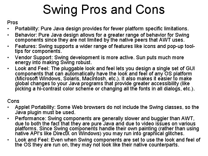 Swing Pros and Cons Pros • Portability: Pure Java design provides for fewer platform