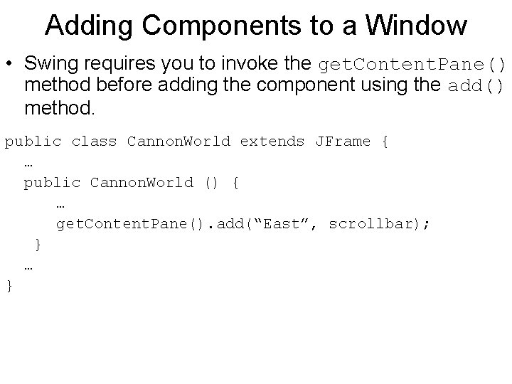 Adding Components to a Window • Swing requires you to invoke the get. Content.