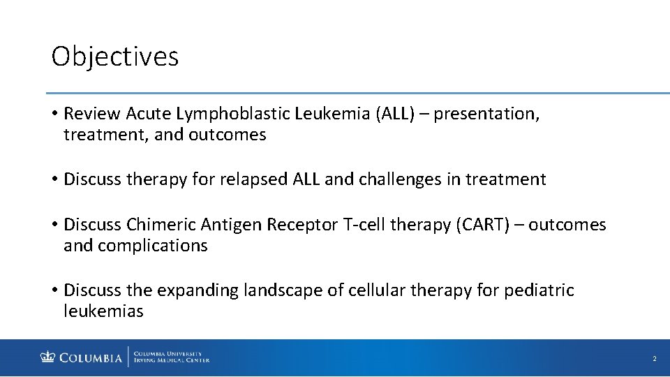 Objectives • Review Acute Lymphoblastic Leukemia (ALL) – presentation, treatment, and outcomes • Discuss