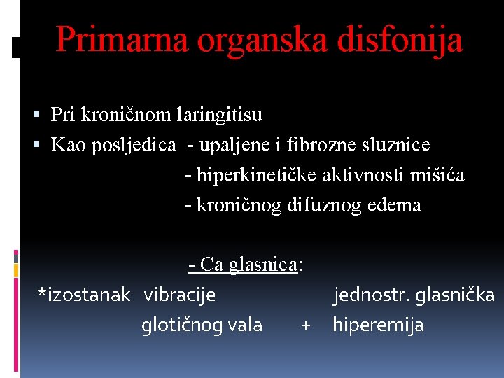 Primarna organska disfonija Pri kroničnom laringitisu Kao posljedica - upaljene i fibrozne sluznice -