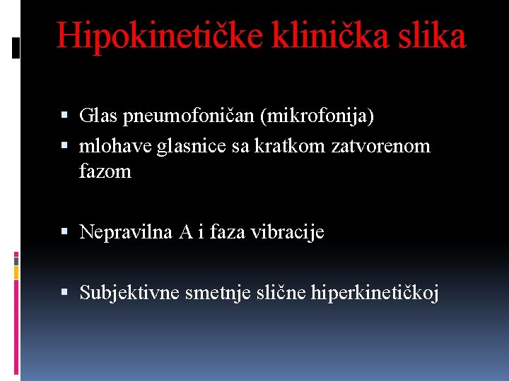 Hipokinetičke klinička slika Glas pneumofoničan (mikrofonija) mlohave glasnice sa kratkom zatvorenom fazom Nepravilna A