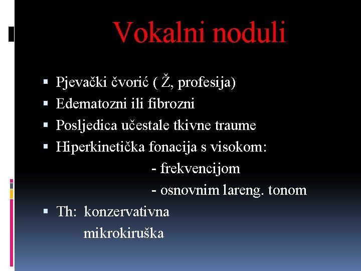 Vokalni noduli Pjevački čvorić ( Ž, profesija) Edematozni ili fibrozni Posljedica učestale tkivne traume