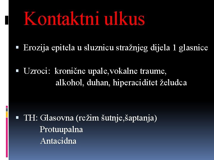 Kontaktni ulkus Erozija epitela u sluznicu stražnjeg dijela 1 glasnice Uzroci: kronične upale, vokalne