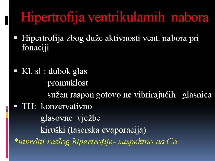 Hipertrofija ventrikularnih nabora Hipertrofija zbog duže aktivnosti vent. nabora pri fonaciji Kl. sl :