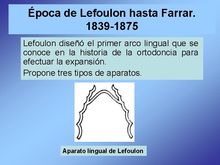 Época de Lefoulon hasta Farrar. 1839 -1875 Lefoulon diseñó el primer arco lingual que