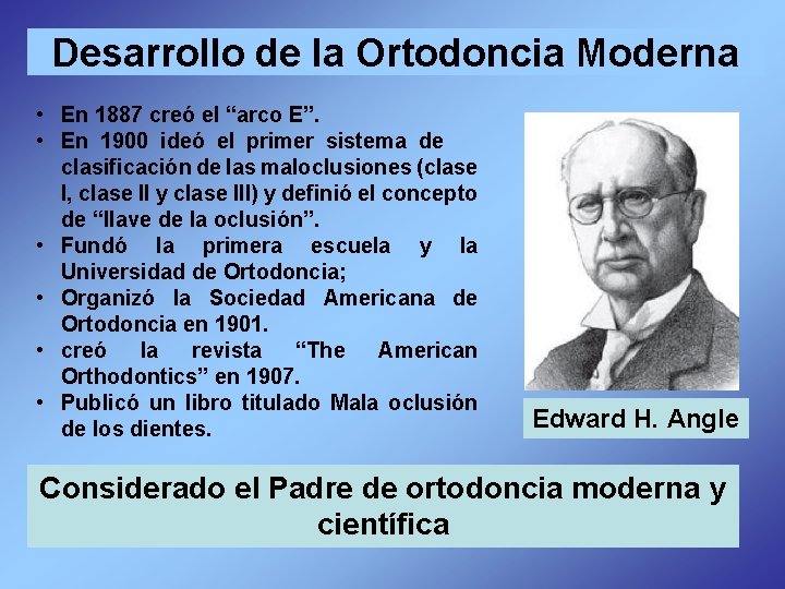 Desarrollo de la Ortodoncia Moderna • En 1887 creó el “arco E”. • En