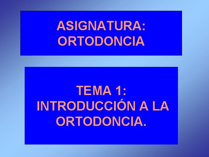 ASIGNATURA: ORTODONCIA TEMA 1: INTRODUCCIÓN A LA ORTODONCIA. 