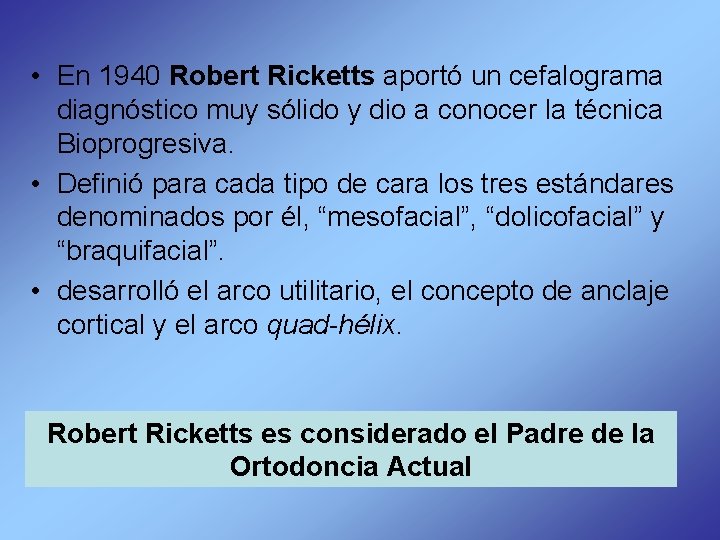  • En 1940 Robert Ricketts aportó un cefalograma diagnóstico muy sólido y dio
