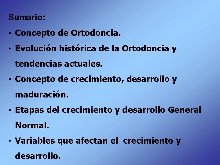 Sumario: • Concepto de Ortodoncia. • Evolución histórica de la Ortodoncia y tendencias actuales.
