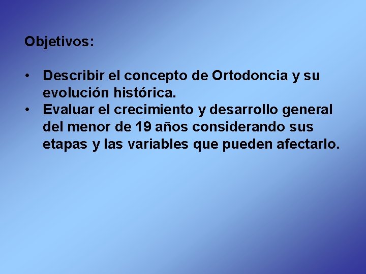 Objetivos: • Describir el concepto de Ortodoncia y su evolución histórica. • Evaluar el