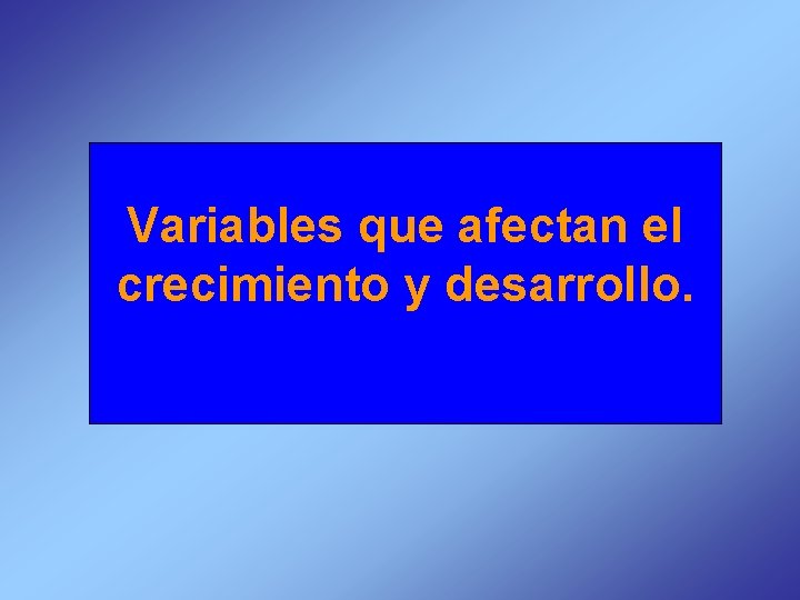 Variables que afectan el crecimiento y desarrollo. 