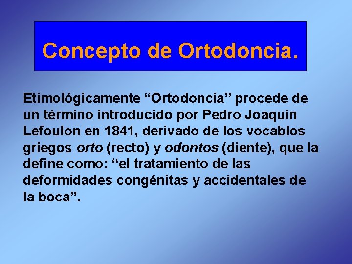 Concepto de Ortodoncia. Etimológicamente “Ortodoncia” procede de un término introducido por Pedro Joaquin Lefoulon