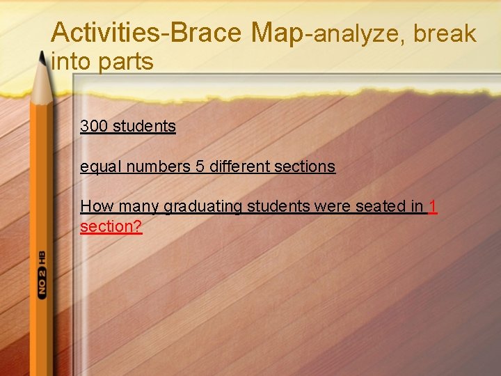 Activities-Brace Map-analyze, break into parts 300 students equal numbers 5 different sections How many