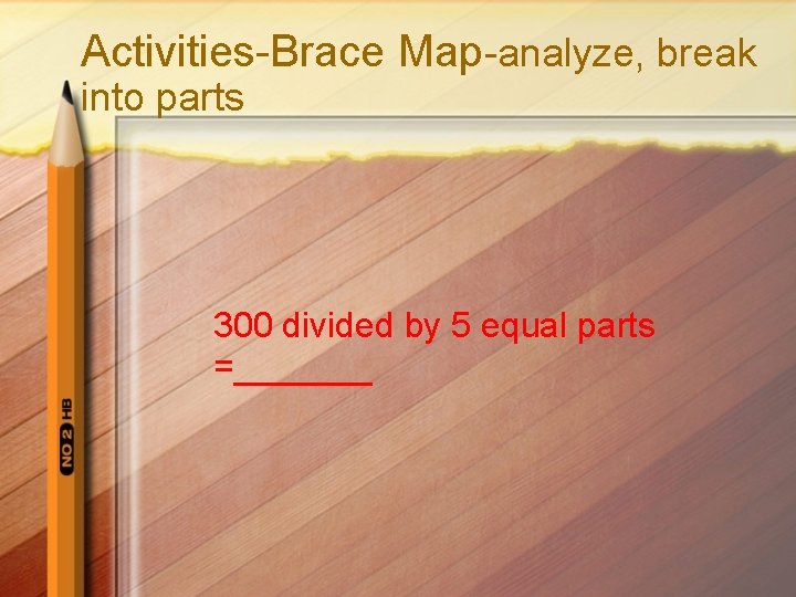 Activities-Brace Map-analyze, break into parts 300 divided by 5 equal parts =_______ 