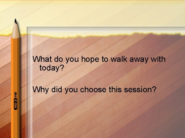 What do you hope to walk away with today? Why did you choose this