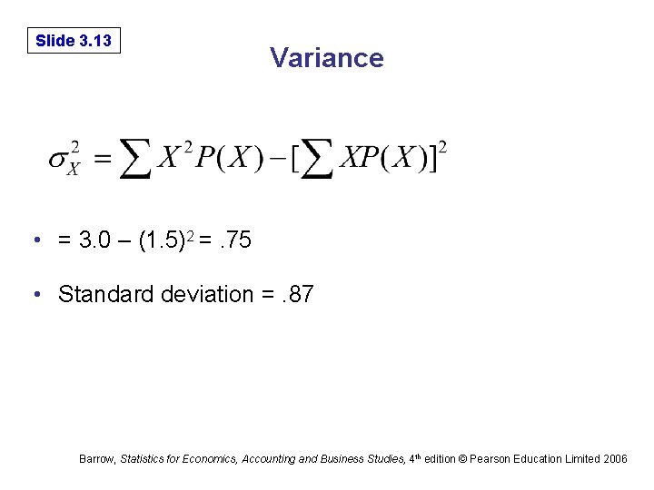 Slide 3. 13 Variance • = 3. 0 – (1. 5)2 =. 75 •