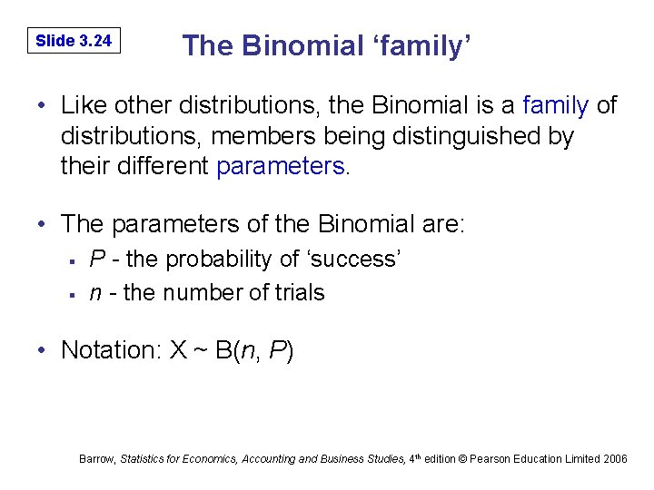 Slide 3. 24 The Binomial ‘family’ • Like other distributions, the Binomial is a