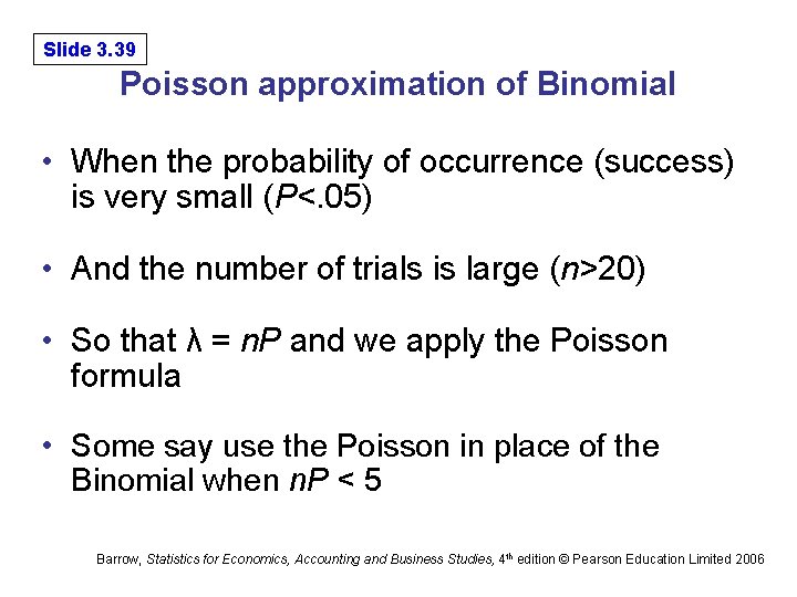 Slide 3. 39 Poisson approximation of Binomial • When the probability of occurrence (success)