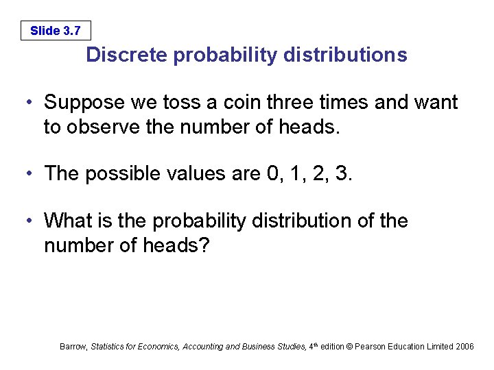 Slide 3. 7 Discrete probability distributions • Suppose we toss a coin three times