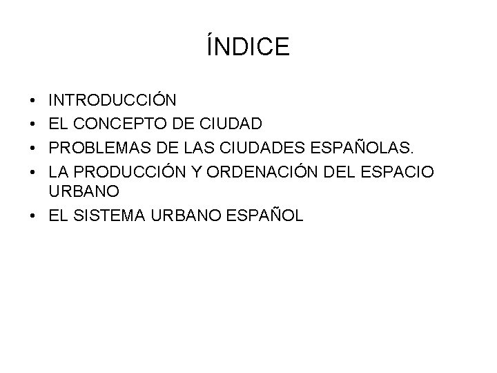 ÍNDICE • • INTRODUCCIÓN EL CONCEPTO DE CIUDAD PROBLEMAS DE LAS CIUDADES ESPAÑOLAS. LA