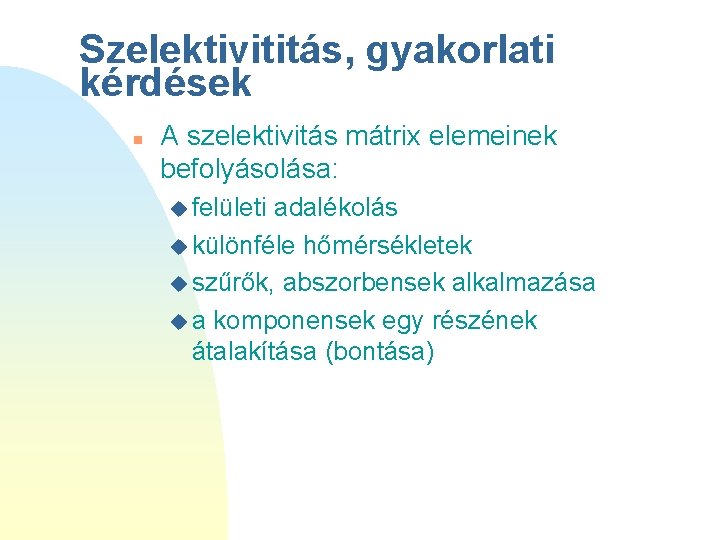 Szelektivititás, gyakorlati kérdések n A szelektivitás mátrix elemeinek befolyásolása: u felületi adalékolás u különféle